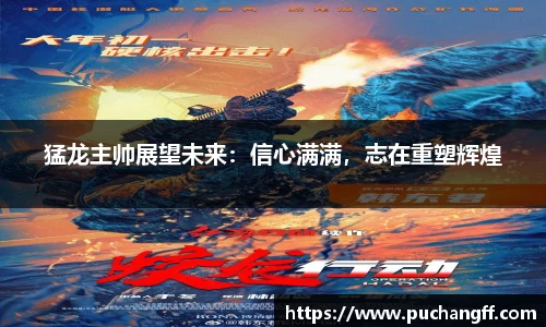 猛龙主帅展望未来：信心满满，志在重塑辉煌